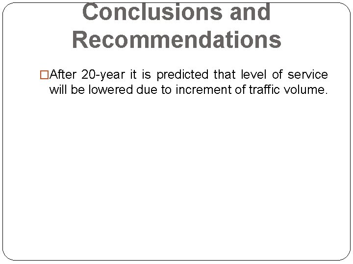 Conclusions and Recommendations �After 20 -year it is predicted that level of service will