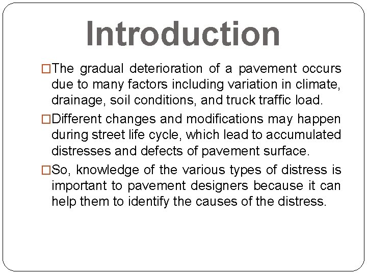 Introduction �The gradual deterioration of a pavement occurs due to many factors including variation