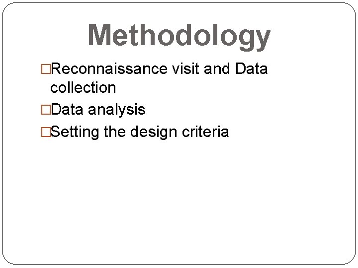 Methodology �Reconnaissance visit and Data collection �Data analysis �Setting the design criteria 