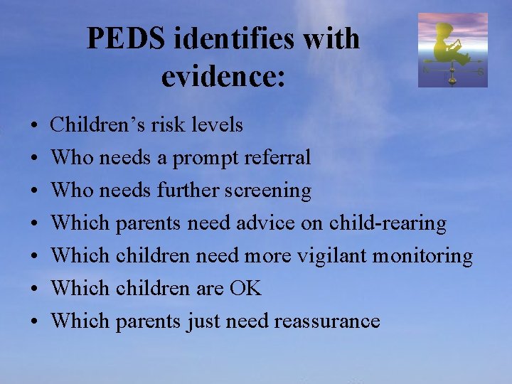 PEDS identifies with evidence: • • Children’s risk levels Who needs a prompt referral