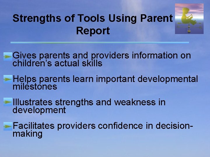 Strengths of Tools Using Parent Report Gives parents and providers information on children’s actual