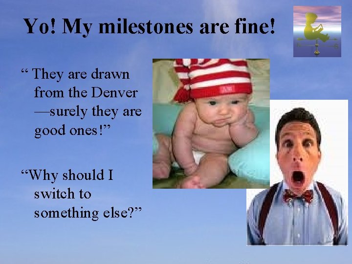 Yo! My milestones are fine! “ They are drawn from the Denver —surely they