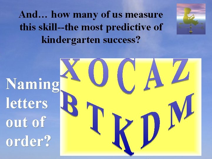 And… how many of us measure this skill--the most predictive of kindergarten success? Naming