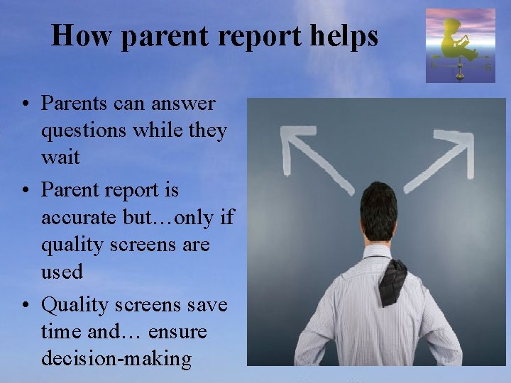 How parent report helps • Parents can answer questions while they wait • Parent