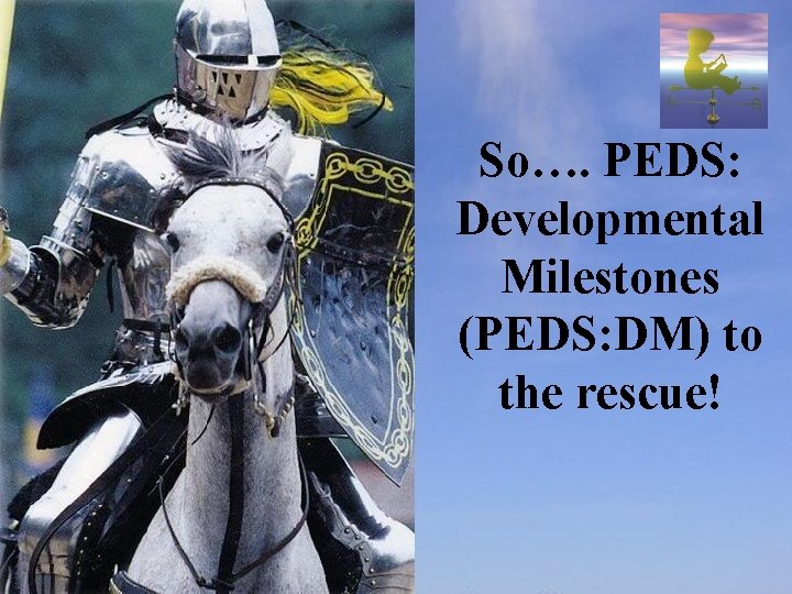 So…. PEDS: Developmental Milestones (PEDS: DM) to the rescue! 