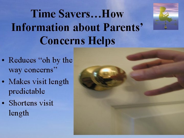 Time Savers…How Information about Parents’ Concerns Helps • Reduces “oh by the way concerns”