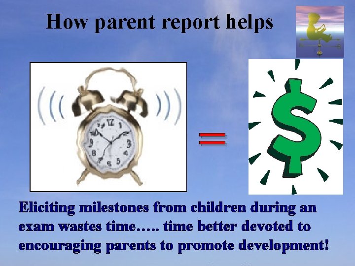 How parent report helps = Eliciting milestones from children during an exam wastes time….