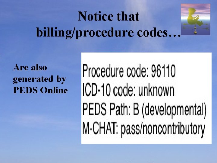 Notice that billing/procedure codes… Are also generated by PEDS Online 