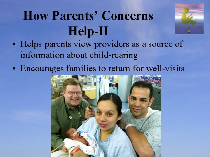 How Parents’ Concerns Help-II • Helps parents view providers as a source of information