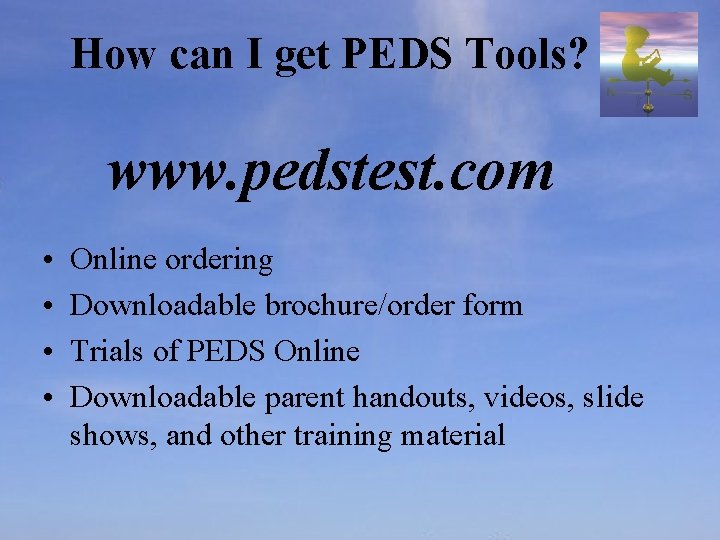 How can I get PEDS Tools? www. pedstest. com • • Online ordering Downloadable