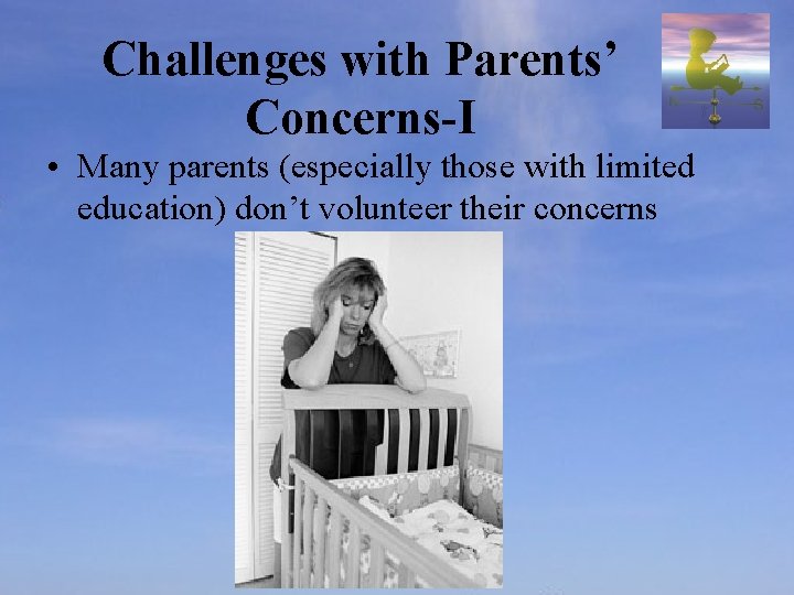 Challenges with Parents’ Concerns-I • Many parents (especially those with limited education) don’t volunteer