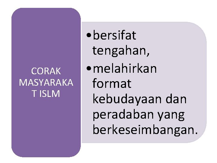 CORAK MASYARAKA T ISLM • bersifat tengahan, • melahirkan format kebudayaan dan peradaban yang