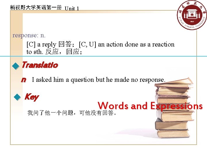 新视野大学英语第一册 Unit 1 response: n. [C] a reply 回答；[C, U] an action done as