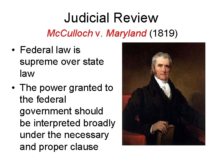 Judicial Review Mc. Culloch v. Maryland (1819) • Federal law is supreme over state