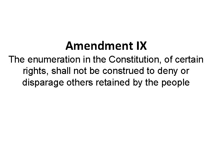 Amendment IX The enumeration in the Constitution, of certain rights, shall not be construed