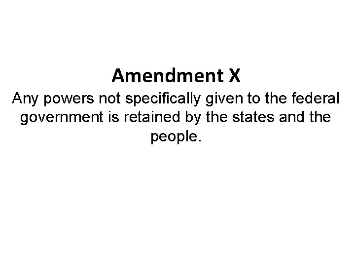 Amendment X Any powers not specifically given to the federal government is retained by