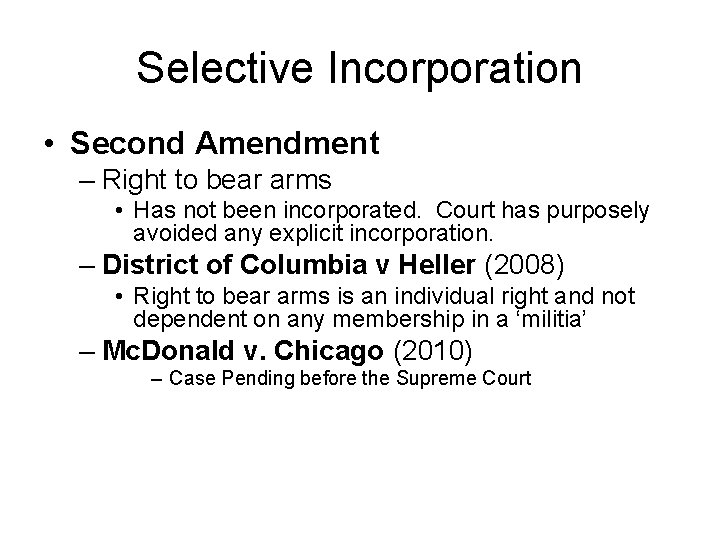 Selective Incorporation • Second Amendment – Right to bear arms • Has not been