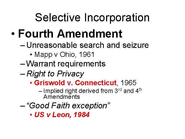 Selective Incorporation • Fourth Amendment – Unreasonable search and seizure • Mapp v Ohio,