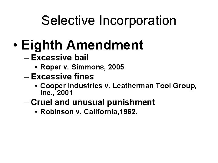 Selective Incorporation • Eighth Amendment – Excessive bail • Roper v. Simmons, 2005 –