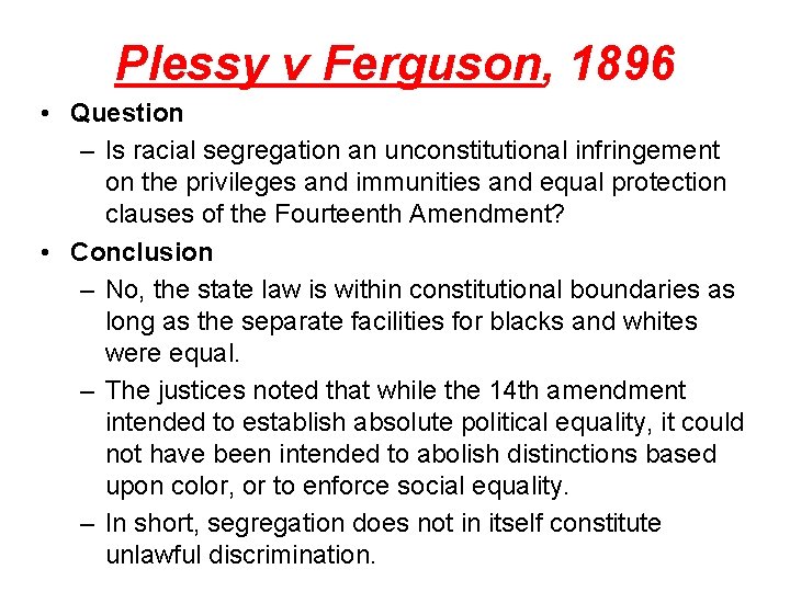 Plessy v Ferguson, 1896 • Question – Is racial segregation an unconstitutional infringement on