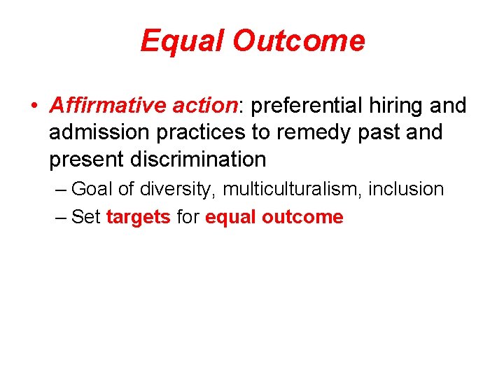 Equal Outcome • Affirmative action: preferential hiring and admission practices to remedy past and