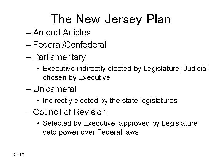 The New Jersey Plan – Amend Articles – Federal/Confederal – Parliamentary • Executive indirectly