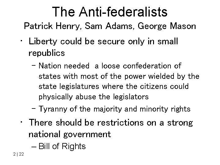 The Anti-federalists Patrick Henry, Sam Adams, George Mason • Liberty could be secure only