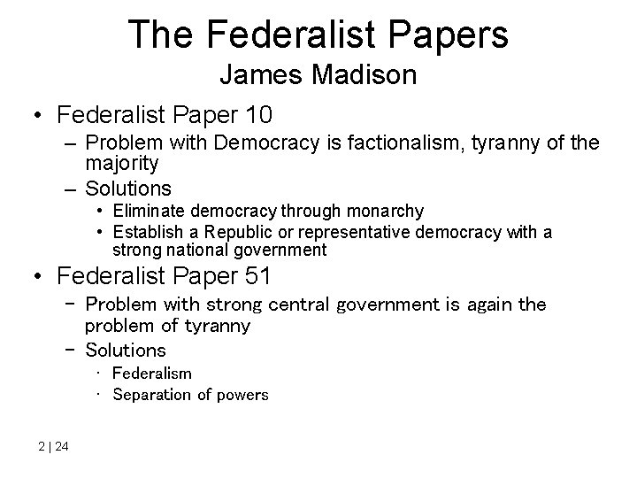 The Federalist Papers James Madison • Federalist Paper 10 – Problem with Democracy is