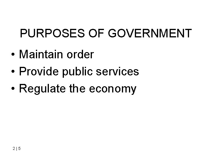 PURPOSES OF GOVERNMENT • Maintain order • Provide public services • Regulate the economy