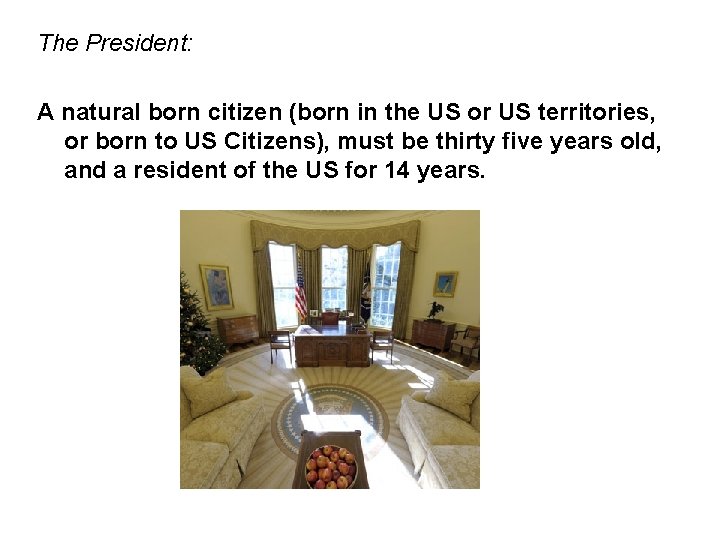 The President: A natural born citizen (born in the US or US territories, or