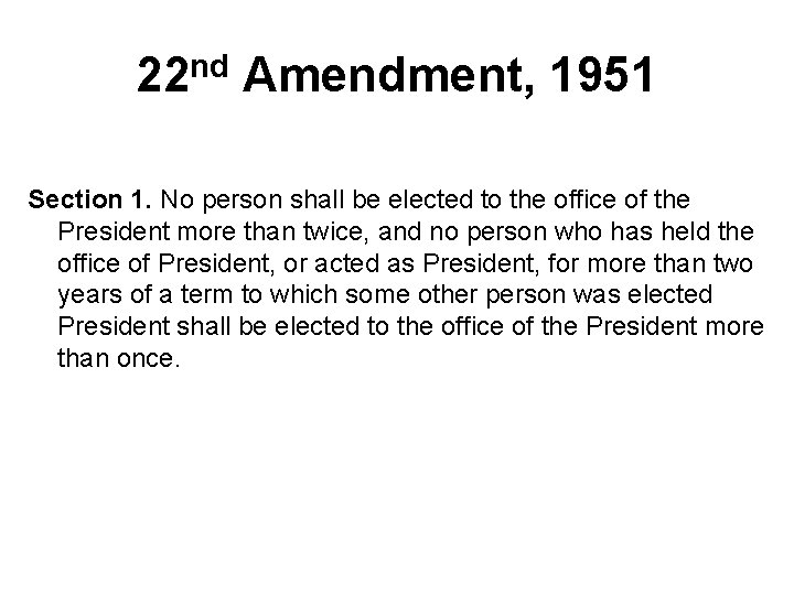 22 nd Amendment, 1951 Section 1. No person shall be elected to the office