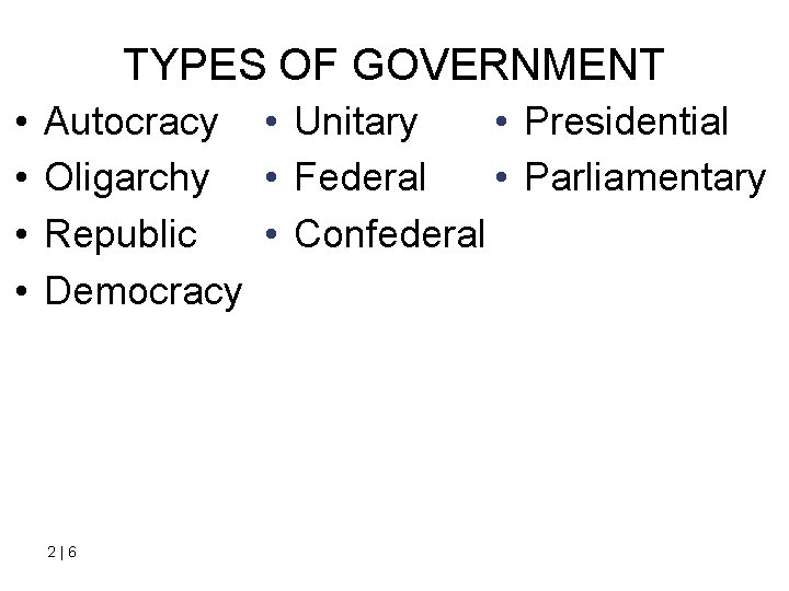 TYPES OF GOVERNMENT • • Autocracy • Unitary • Presidential Oligarchy • Federal •