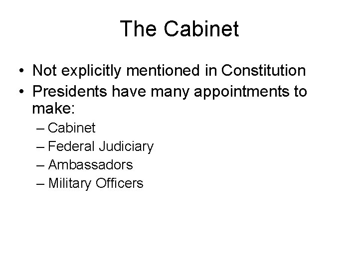 The Cabinet • Not explicitly mentioned in Constitution • Presidents have many appointments to
