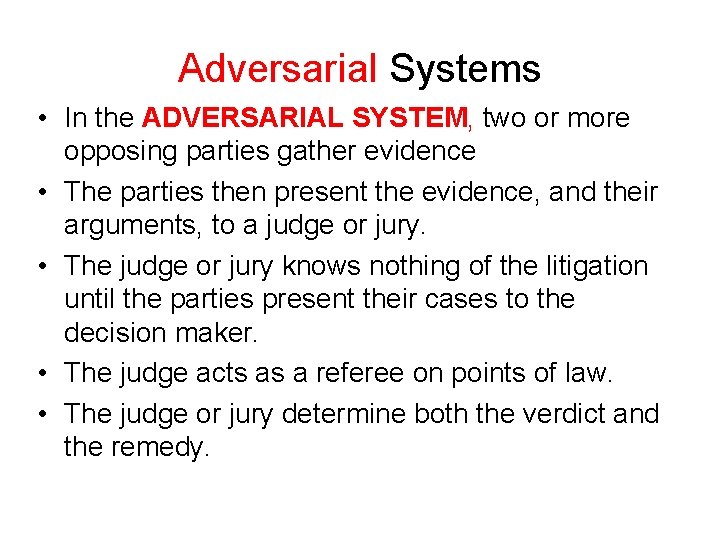 Adversarial Systems • In the ADVERSARIAL SYSTEM, two or more opposing parties gather evidence