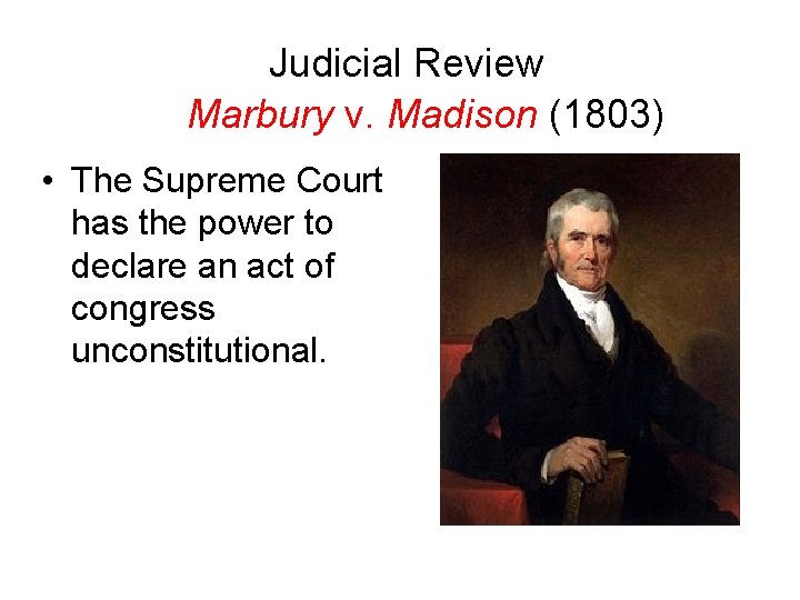 Judicial Review Marbury v. Madison (1803) • The Supreme Court has the power to