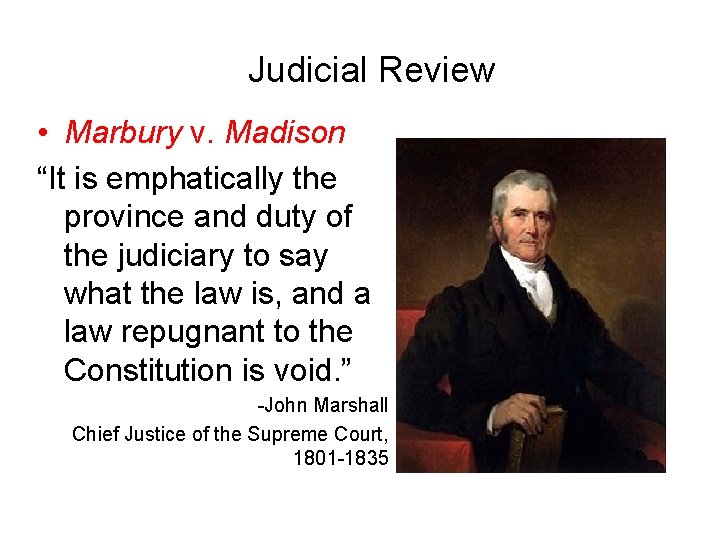 Judicial Review • Marbury v. Madison “It is emphatically the province and duty of