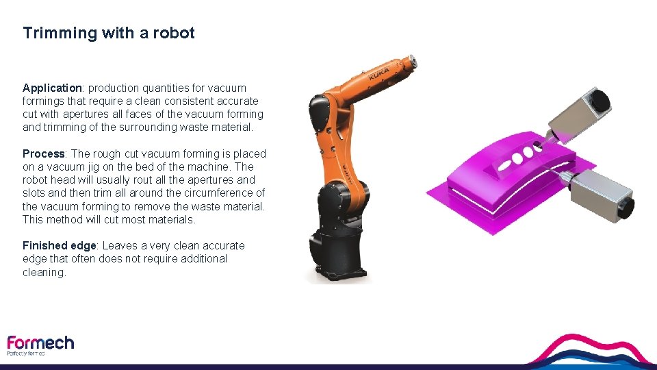 Trimming with a robot Application: production quantities for vacuum formings that require a clean
