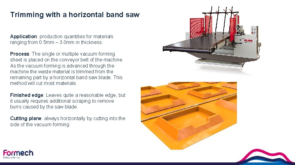 Trimming with a horizontal band saw Application: production quantities for materials ranging from 0.