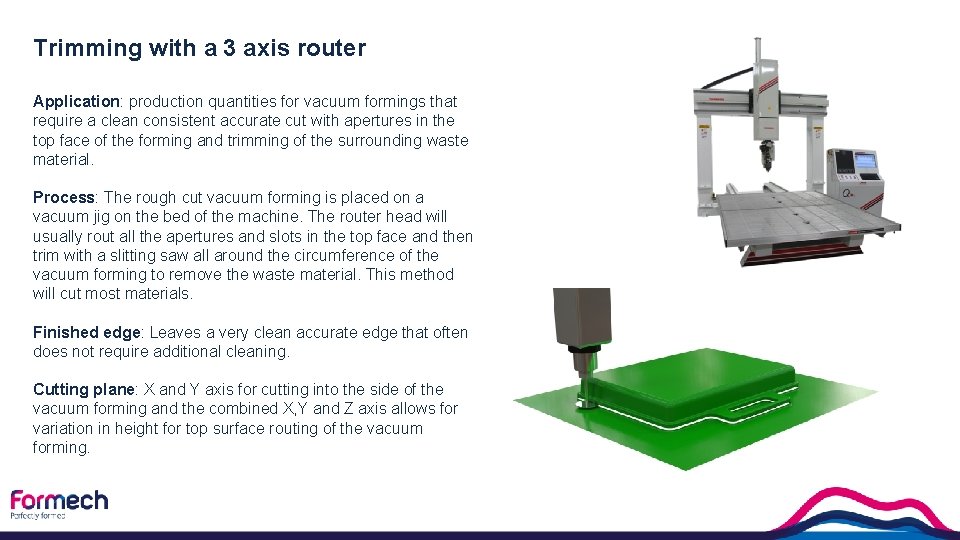 Trimming with a 3 axis router Application: production quantities for vacuum formings that require