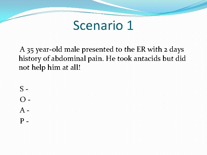 Scenario 1 A 35 year-old male presented to the ER with 2 days history
