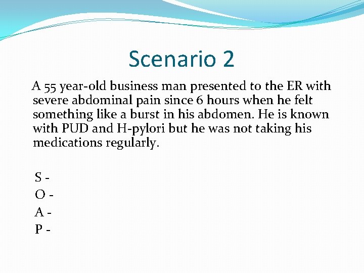 Scenario 2 A 55 year-old business man presented to the ER with severe abdominal
