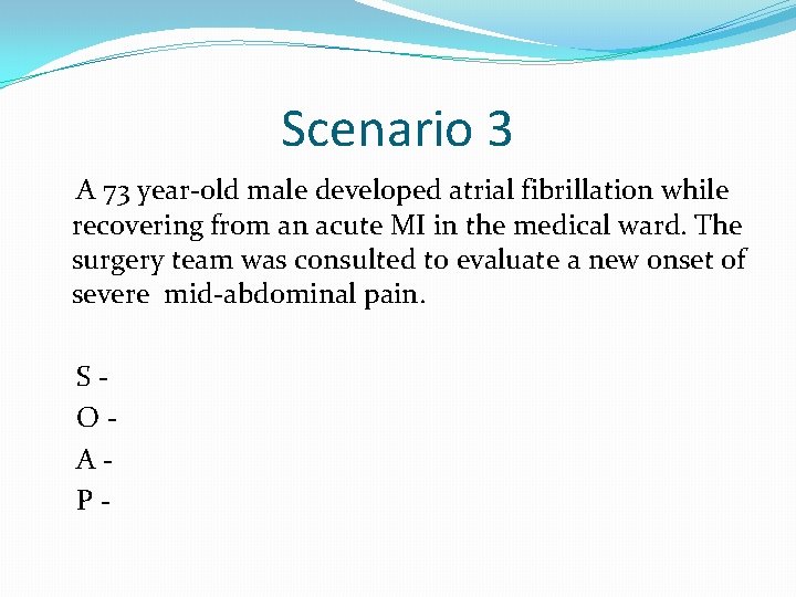 Scenario 3 A 73 year-old male developed atrial fibrillation while recovering from an acute