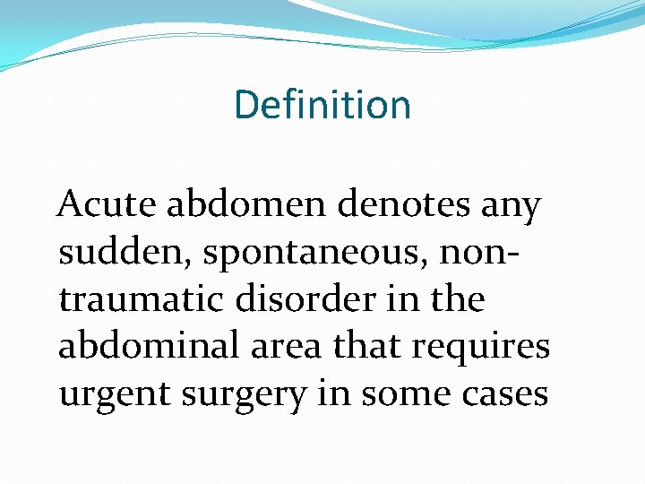 Definition Acute abdomen denotes any sudden, spontaneous, nontraumatic disorder in the abdominal area that