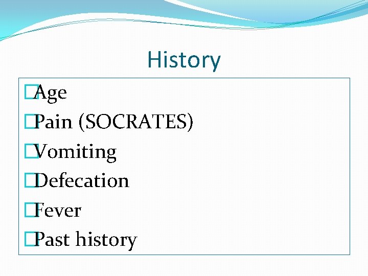 History �Age �Pain (SOCRATES) �Vomiting �Defecation �Fever �Past history 
