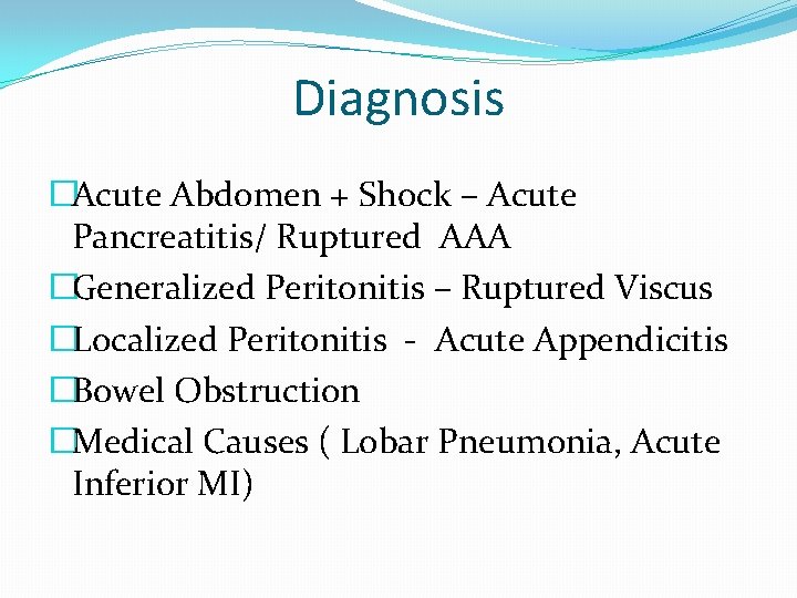 Diagnosis �Acute Abdomen + Shock – Acute Pancreatitis/ Ruptured AAA �Generalized Peritonitis – Ruptured
