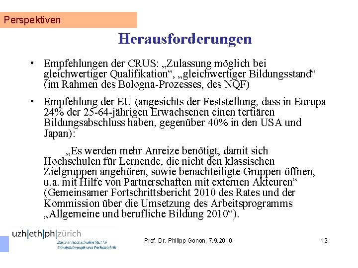 Perspektiven Herausforderungen • Empfehlungen der CRUS: „Zulassung möglich bei gleichwertiger Qualifikation“, „gleichwertiger Bildungsstand“ (im