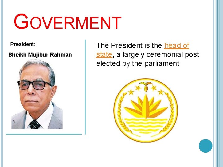 GOVERMENT President: Sheikh Mujibur Rahman The President is the head of state, a largely