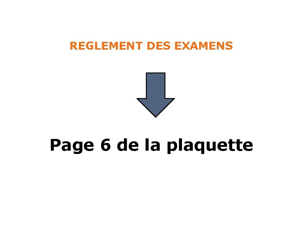 REGLEMENT DES EXAMENS Page 6 de la plaquette 