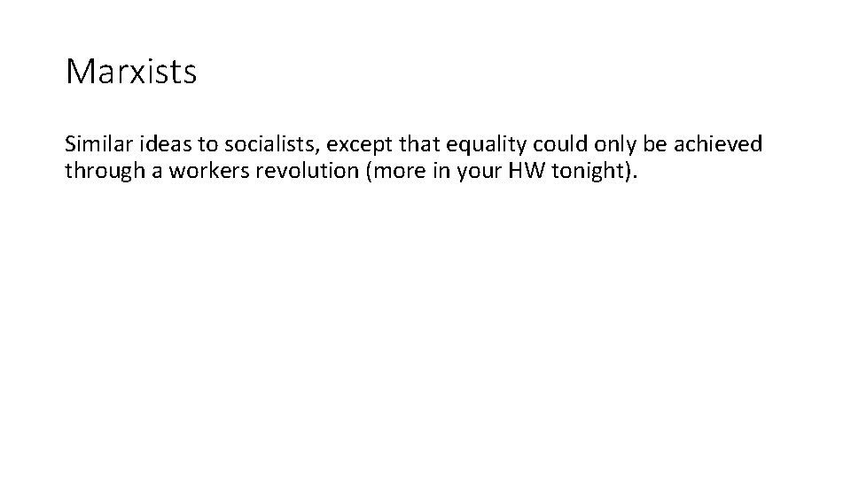 Marxists Similar ideas to socialists, except that equality could only be achieved through a