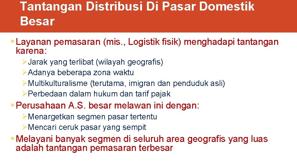 Tantangan Distribusi Di Pasar Domestik Besar § Layanan pemasaran (mis. , Logistik fisik) menghadapi